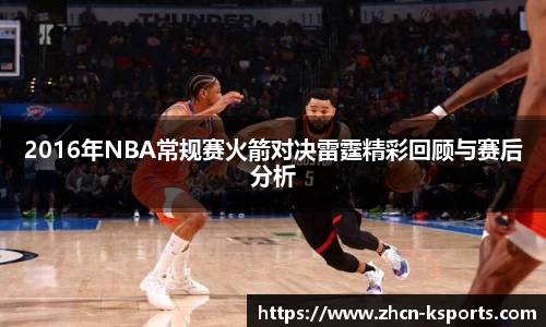 2016年NBA常规赛火箭对决雷霆精彩回顾与赛后分析